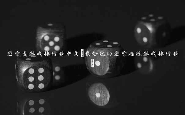 密室类游戏排行榜中文(最好玩的密室逃脱游戏排行榜)